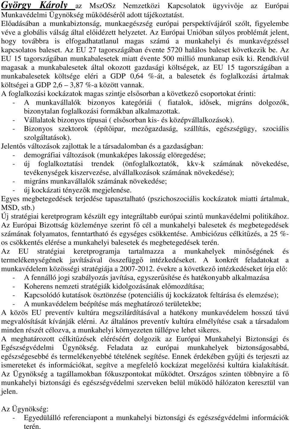 Az Európai Unióban súlyos problémát jelent, hogy továbbra is elfogadhatatlanul magas számú a munkahelyi és munkavégzéssel kapcsolatos baleset.