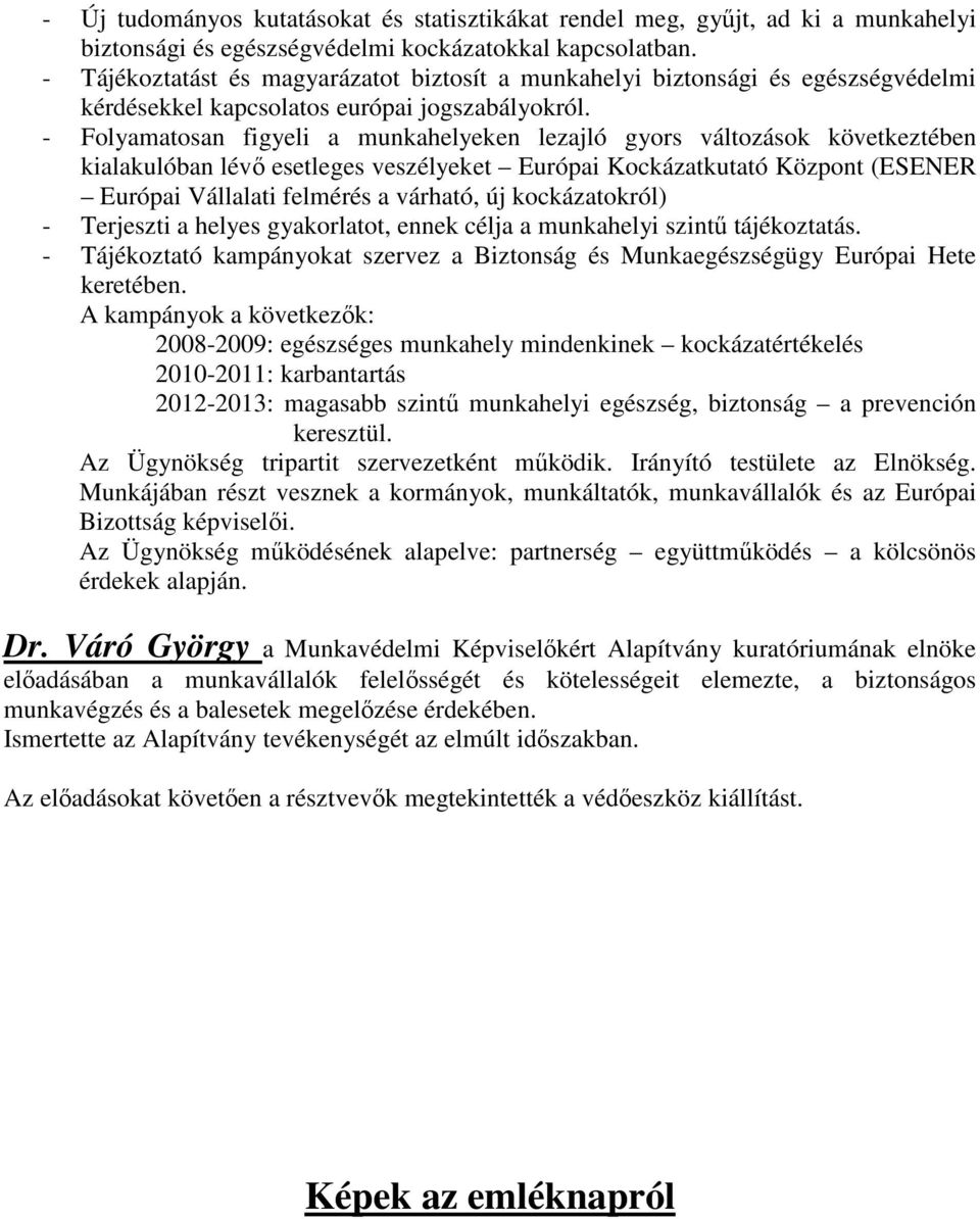 - Folyamatosan figyeli a munkahelyeken lezajló gyors változások következtében kialakulóban lévı esetleges veszélyeket Európai Kockázatkutató Központ (ESENER Európai Vállalati felmérés a várható, új