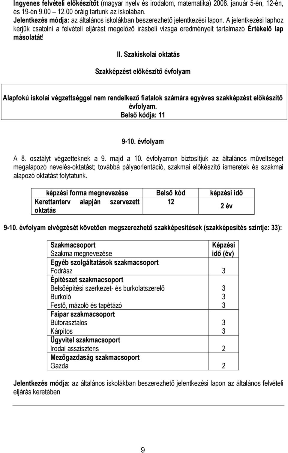 A jelentkezési laphoz kérjük csatolni a felvételi eljárást megelőző írásbeli vizsga eredményeit tartalmazó Értékelő lap másolatát! II.