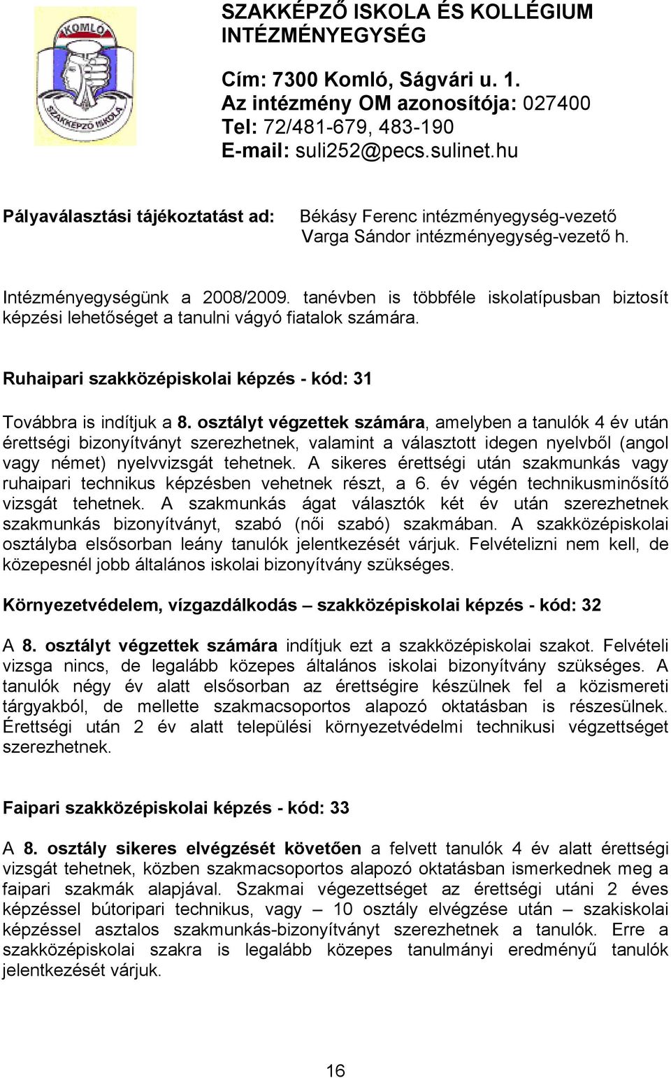 tanévben is többféle iskolatípusban biztosít képzési lehetőséget a tanulni vágyó fiatalok számára. Ruhaipari szakközépiskolai képzés - kód: 31 Továbbra is indítjuk a 8.