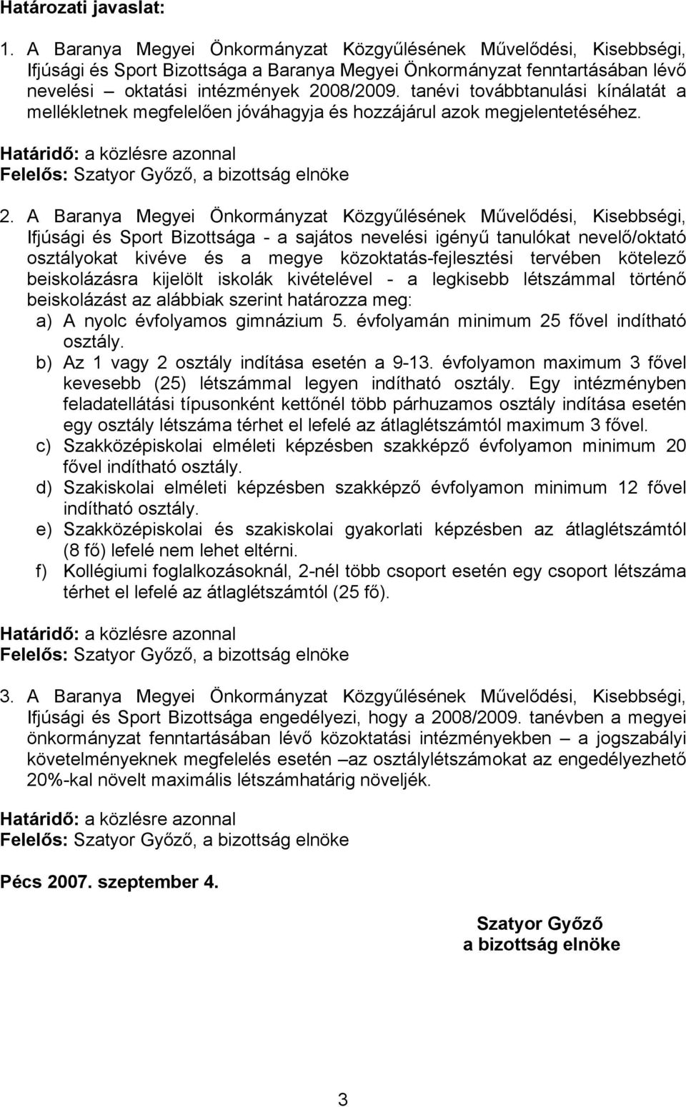 tanévi továbbtanulási kínálatát a mellékletnek megfelelően jóváhagyja és hozzájárul azok megjelentetéséhez. Határidő: a közlésre azonnal Felelős: Szatyor Győző, a bizottság elnöke 2.