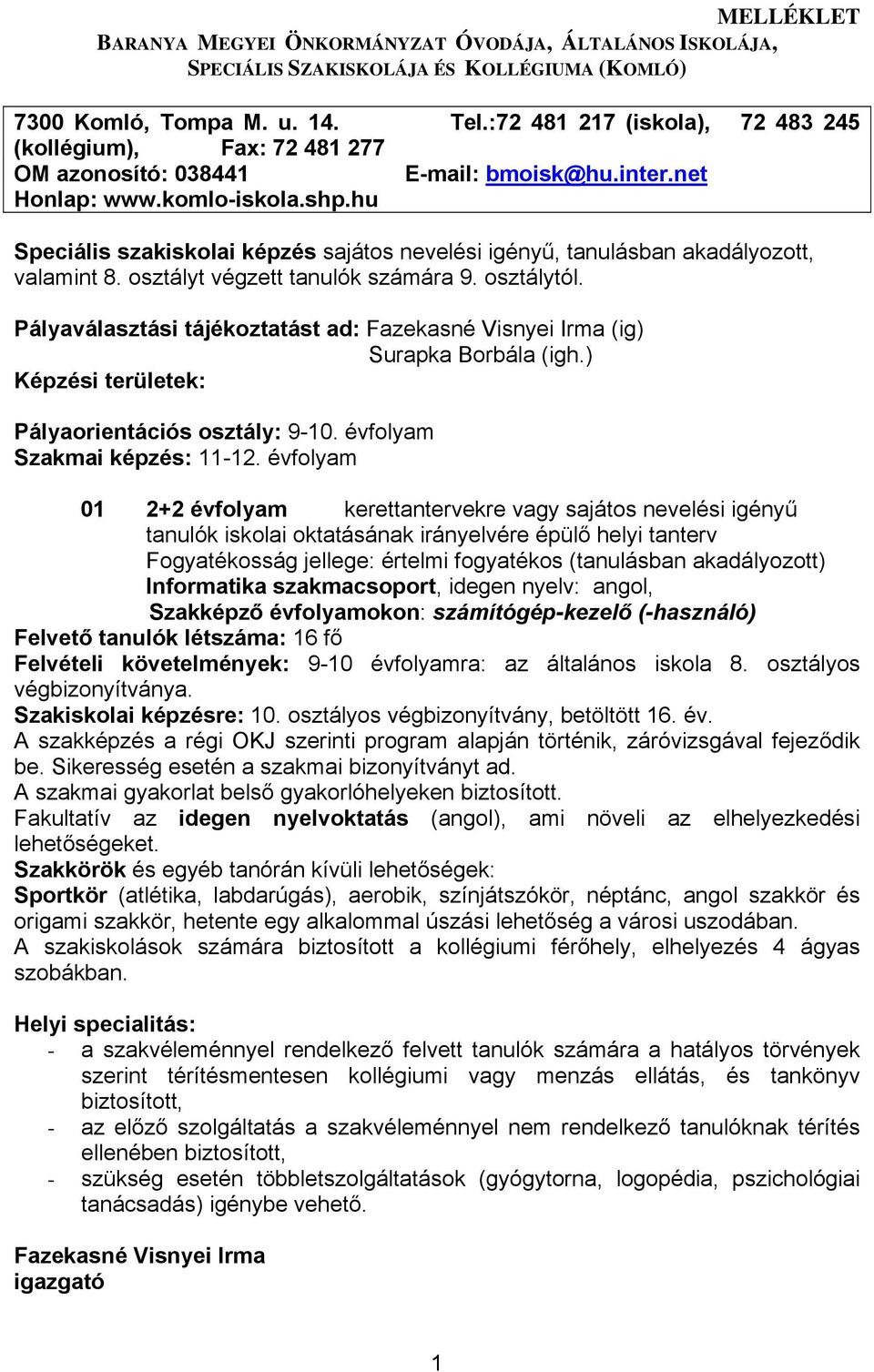 hu Speciális szakiskolai képzés sajátos nevelési igényű, tanulásban akadályozott, valamint 8. osztályt végzett tanulók számára 9. osztálytól.