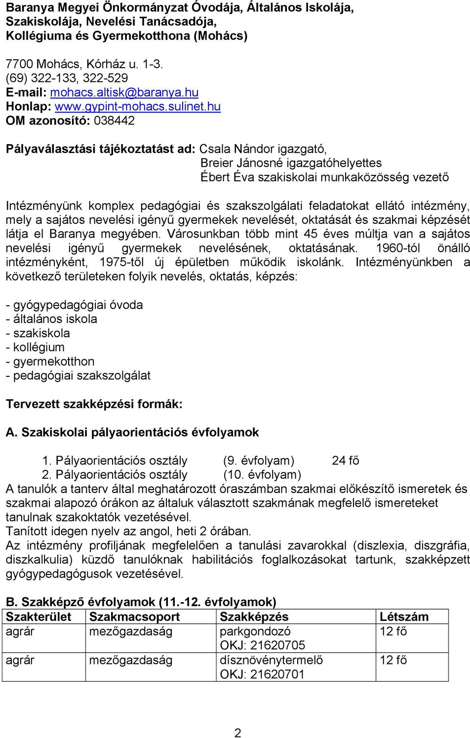 hu OM azonosító: 038442 Pályaválasztási tájékoztatást ad: Csala Nándor igazgató, Breier Jánosné igazgatóhelyettes Ébert Éva szakiskolai munkaközösség vezető Intézményünk komplex pedagógiai és