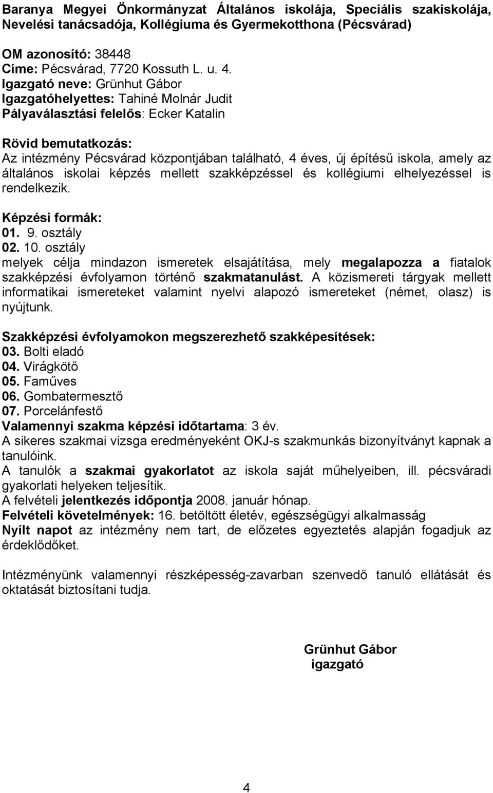 iskola, amely az általános iskolai képzés mellett szakképzéssel és kollégiumi elhelyezéssel is rendelkezik. Képzési formák: 01. 9. osztály 02. 10.