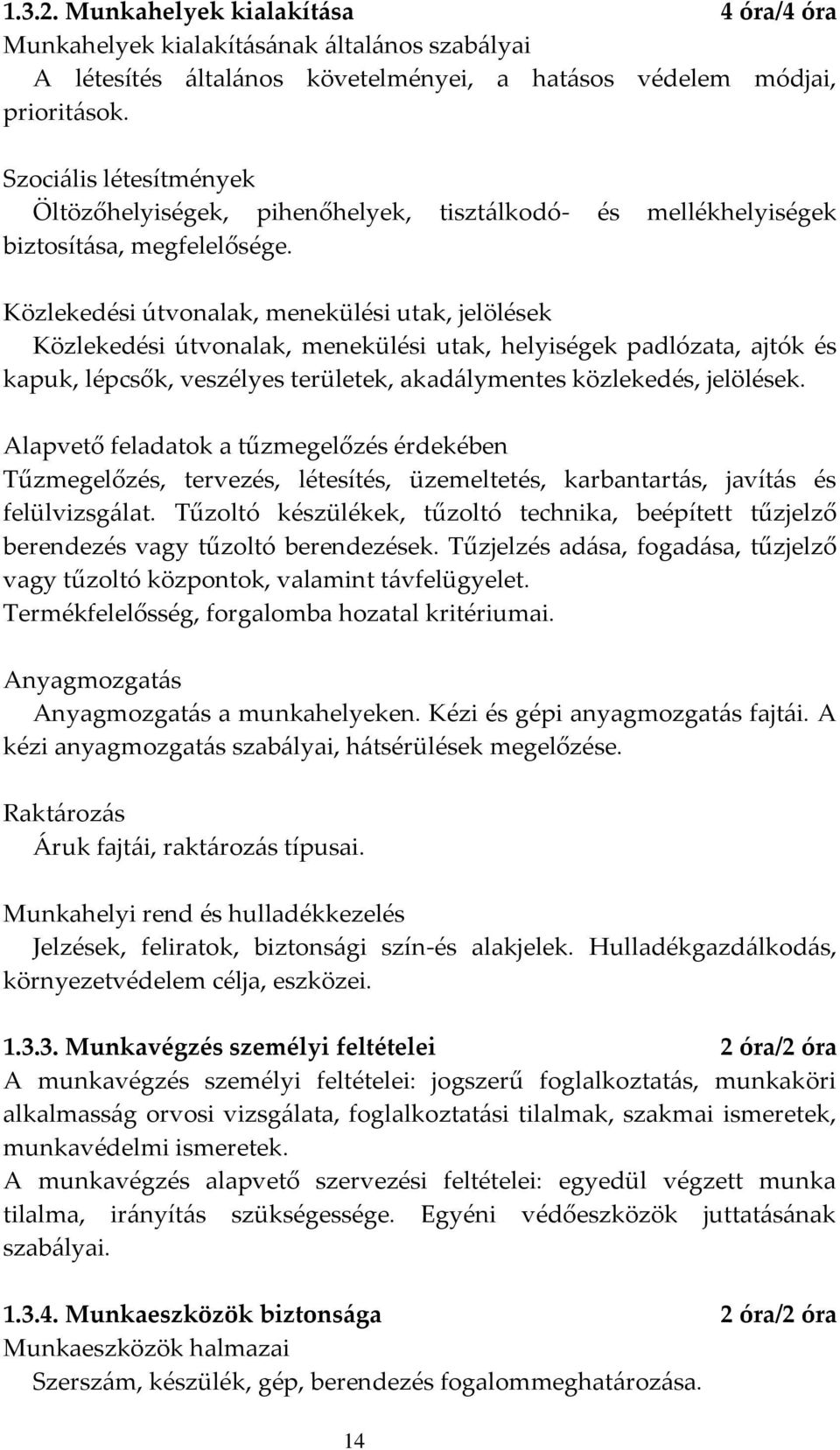 Közlekedési útvonalak, menekülési utak, jelölések Közlekedési útvonalak, menekülési utak, helyiségek padlózata, ajtók és kapuk, lépcsők, veszélyes területek, akadálymentes közlekedés, jelölések.