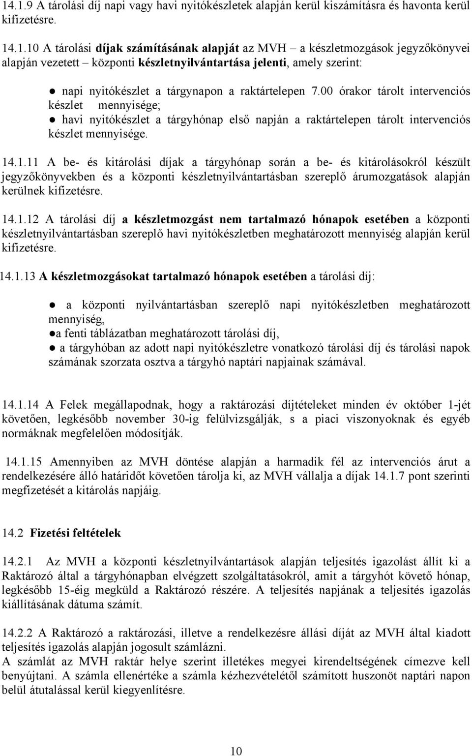 00 órakor tárolt intervenciós készlet mennyisége; havi nyitókészlet a tárgyhónap első napján a raktártelepen tárolt intervenciós készlet mennyisége. 14