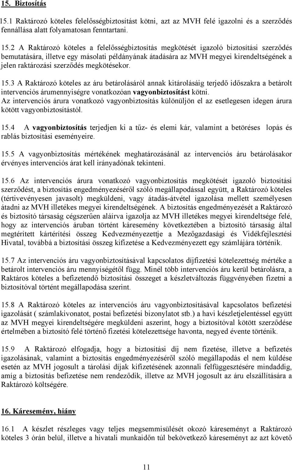 2 A Raktározó köteles a felelősségbiztosítás megkötését igazoló biztosítási szerződés bemutatására, illetve egy másolati példányának átadására az MVH megyei kirendeltségének a jelen raktározási