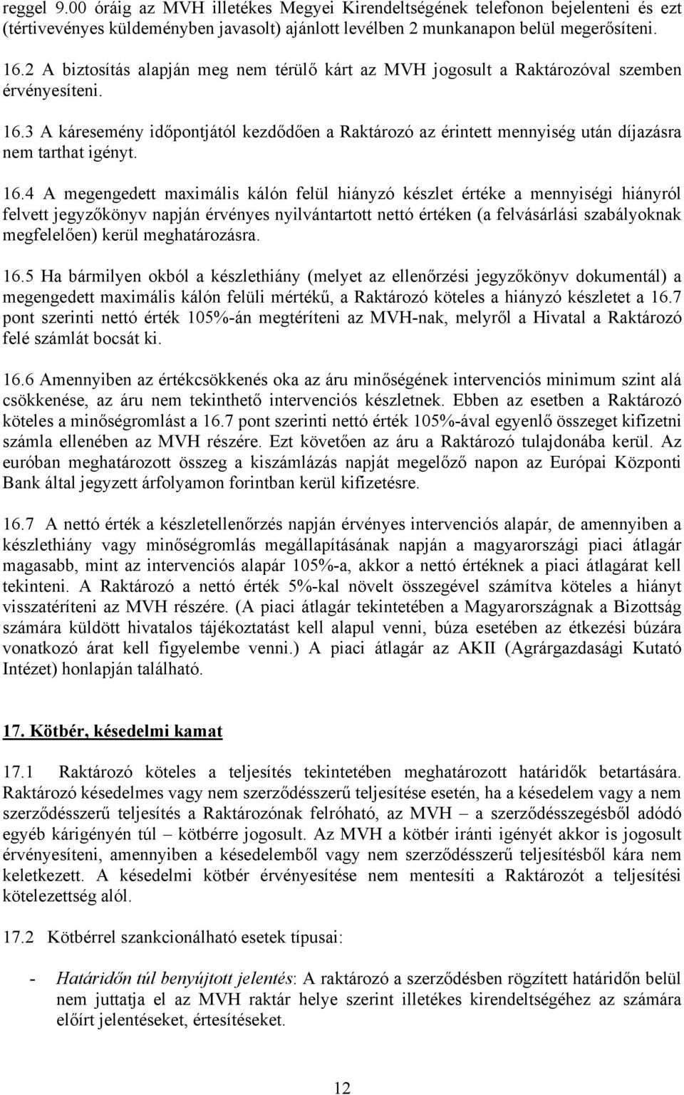 3 A káresemény időpontjától kezdődően a Raktározó az érintett mennyiség után díjazásra nem tarthat igényt. 16.