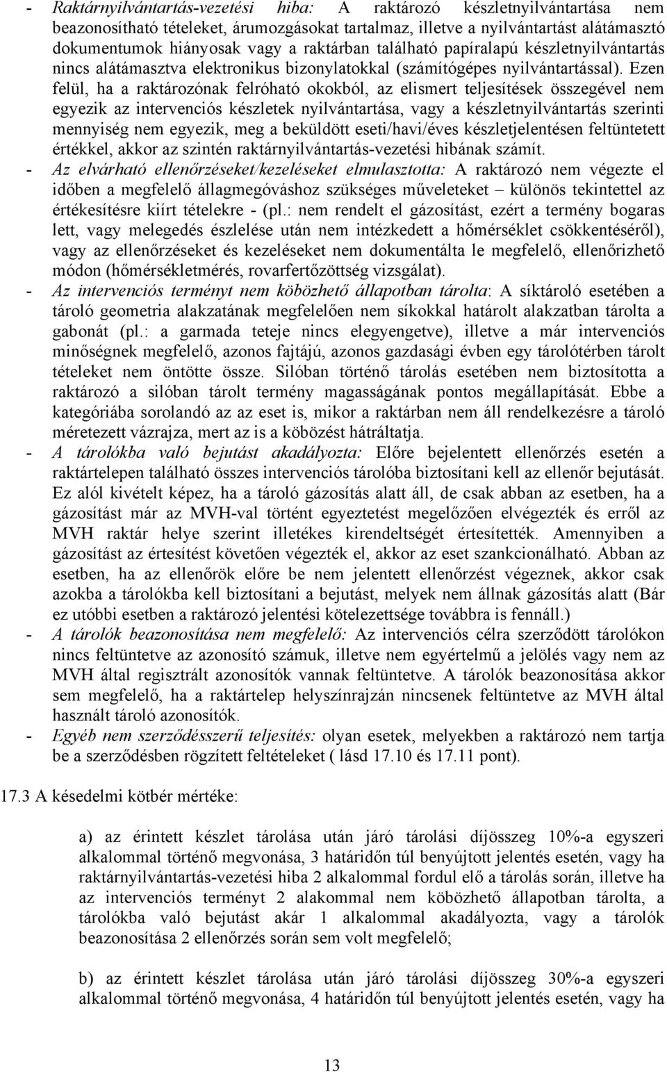 Ezen felül, ha a raktározónak felróható okokból, az elismert teljesítések összegével nem egyezik az intervenciós készletek nyilvántartása, vagy a készletnyilvántartás szerinti mennyiség nem egyezik,