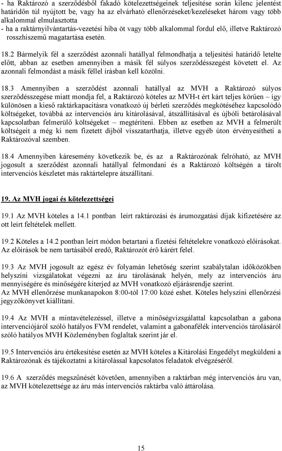 2 Bármelyik fél a szerződést azonnali hatállyal felmondhatja a teljesítési határidő letelte előtt, abban az esetben amennyiben a másik fél súlyos szerződésszegést követett el.