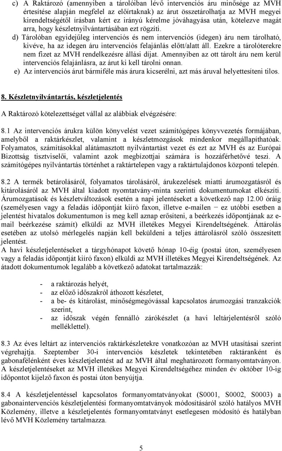 d) Tárolóban egyidejűleg intervenciós és nem intervenciós (idegen) áru nem tárolható, kivéve, ha az idegen áru intervenciós felajánlás előtt/alatt áll.