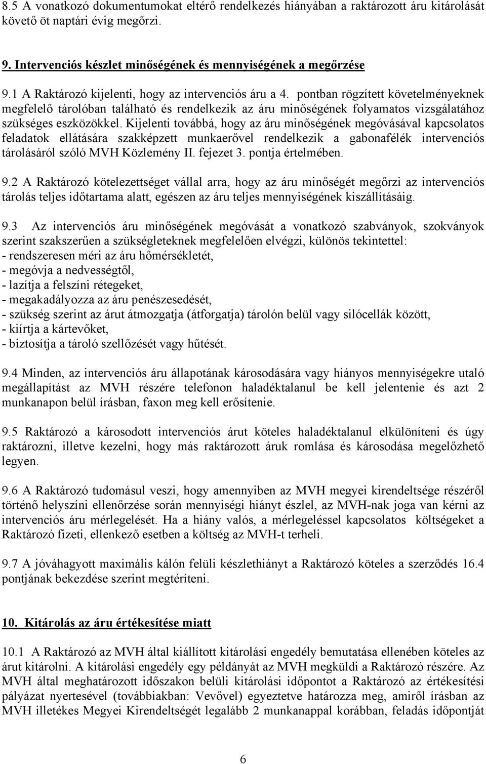 pontban rögzített követelményeknek megfelelő tárolóban található és rendelkezik az áru minőségének folyamatos vizsgálatához szükséges eszközökkel.