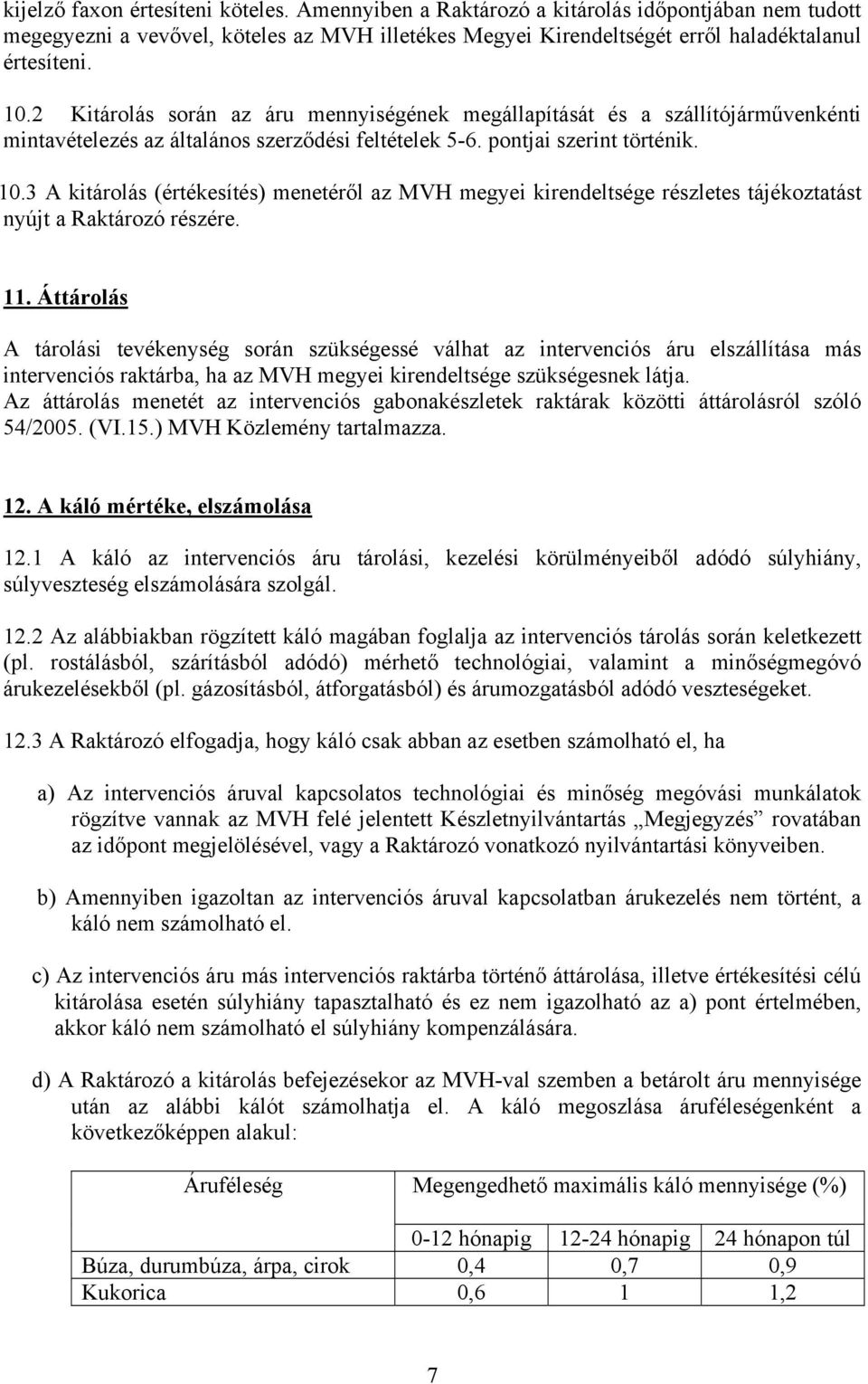 3 A kitárolás (értékesítés) menetéről az MVH megyei kirendeltsége részletes tájékoztatást nyújt a Raktározó részére. 11.