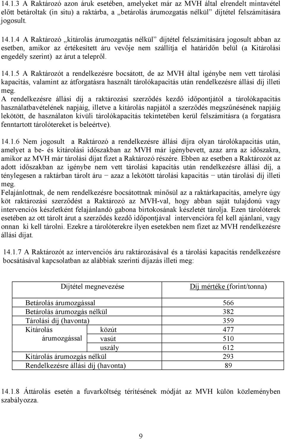 telepről. 14.1.5 A Raktározót a rendelkezésre bocsátott, de az MVH által igénybe nem vett tárolási kapacitás, valamint az átforgatásra használt tárolókapacitás után rendelkezésre állási díj illeti meg.