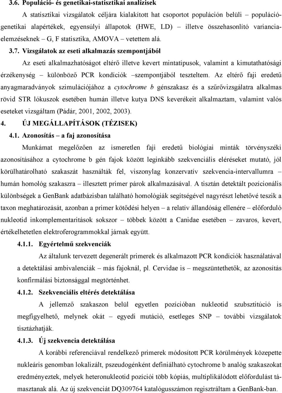 Vizsgálatok az eseti alkalmazás szempontjából Az eseti alkalmazhatóságot eltérő illetve kevert mintatípusok, valamint a kimutathatósági érzékenység különböző PCR kondíciók szempontjából teszteltem.