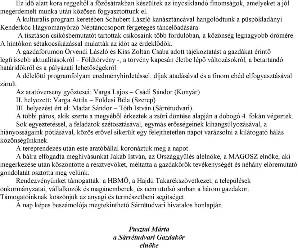 A tisztáson csikósbemutatót tartottak csikósaink több fordulóban, a közönség legnagyobb örömére. A hintókon sétakocsikázással mulatták az időt az érdeklődők.