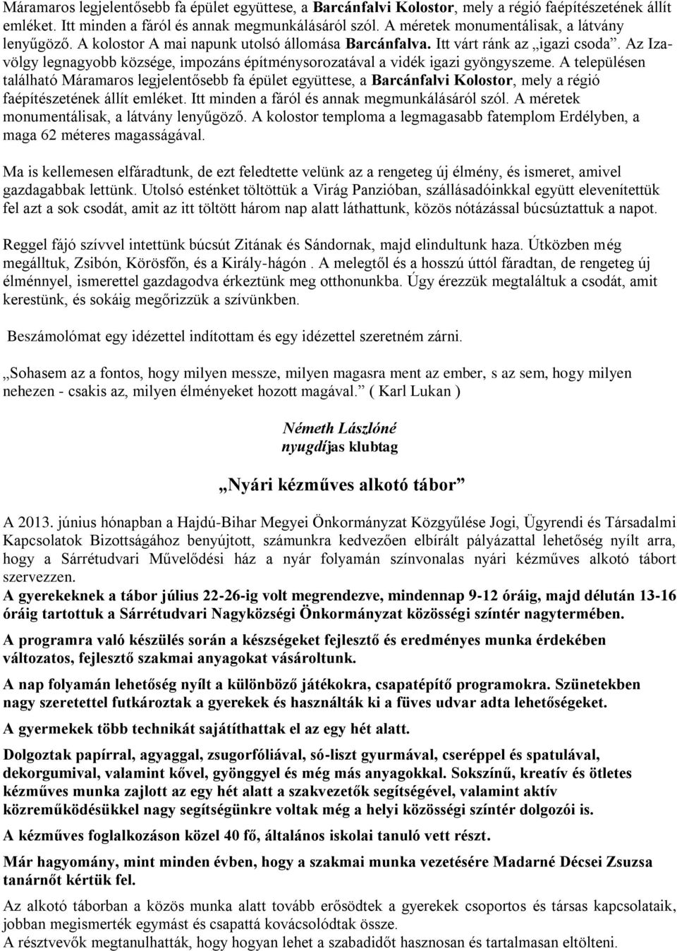 Az Izavölgy legnagyobb községe, impozáns építménysorozatával a vidék igazi gyöngyszeme. A településen található  A méretek monumentálisak, a látvány lenyűgöző.