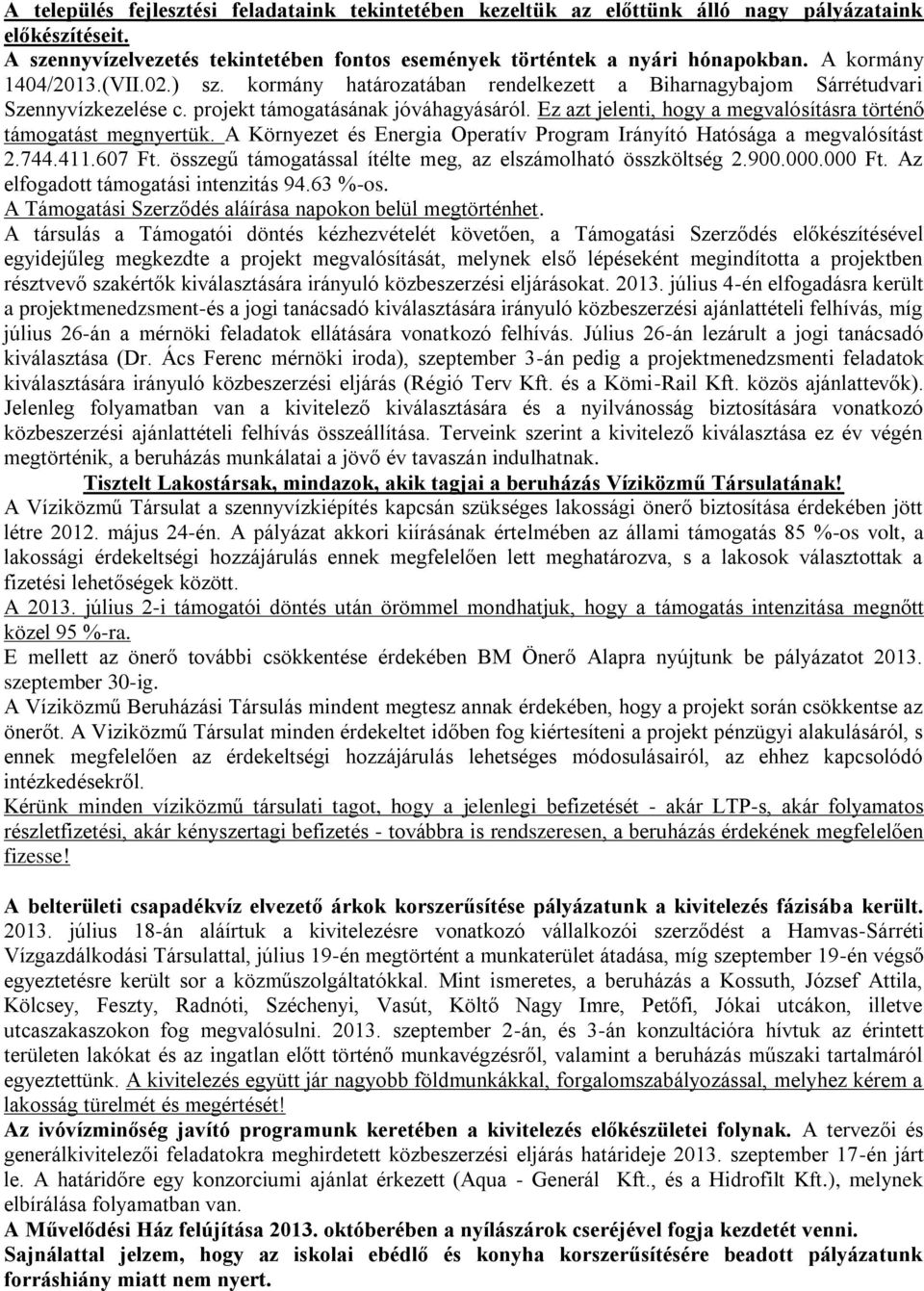 Ez azt jelenti, hogy a megvalósításra történő támogatást megnyertük. A Környezet és Energia Operatív Program Irányító Hatósága a megvalósítást 2.744.411.607 Ft.