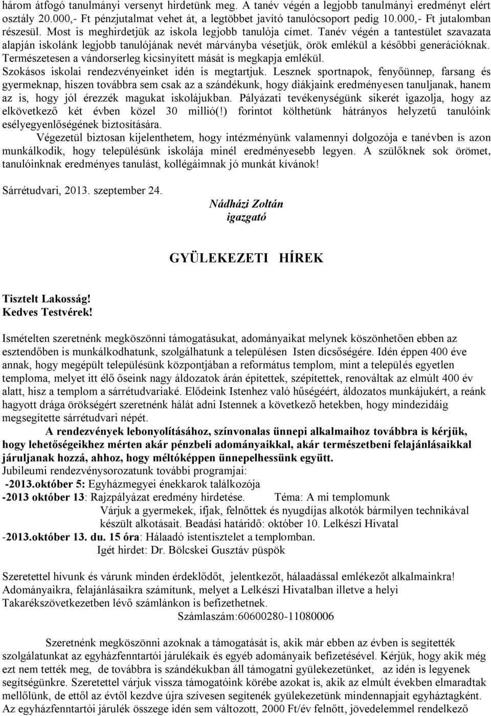 Tanév végén a tantestület szavazata alapján iskolánk legjobb tanulójának nevét márványba vésetjük, örök emlékül a későbbi generációknak.