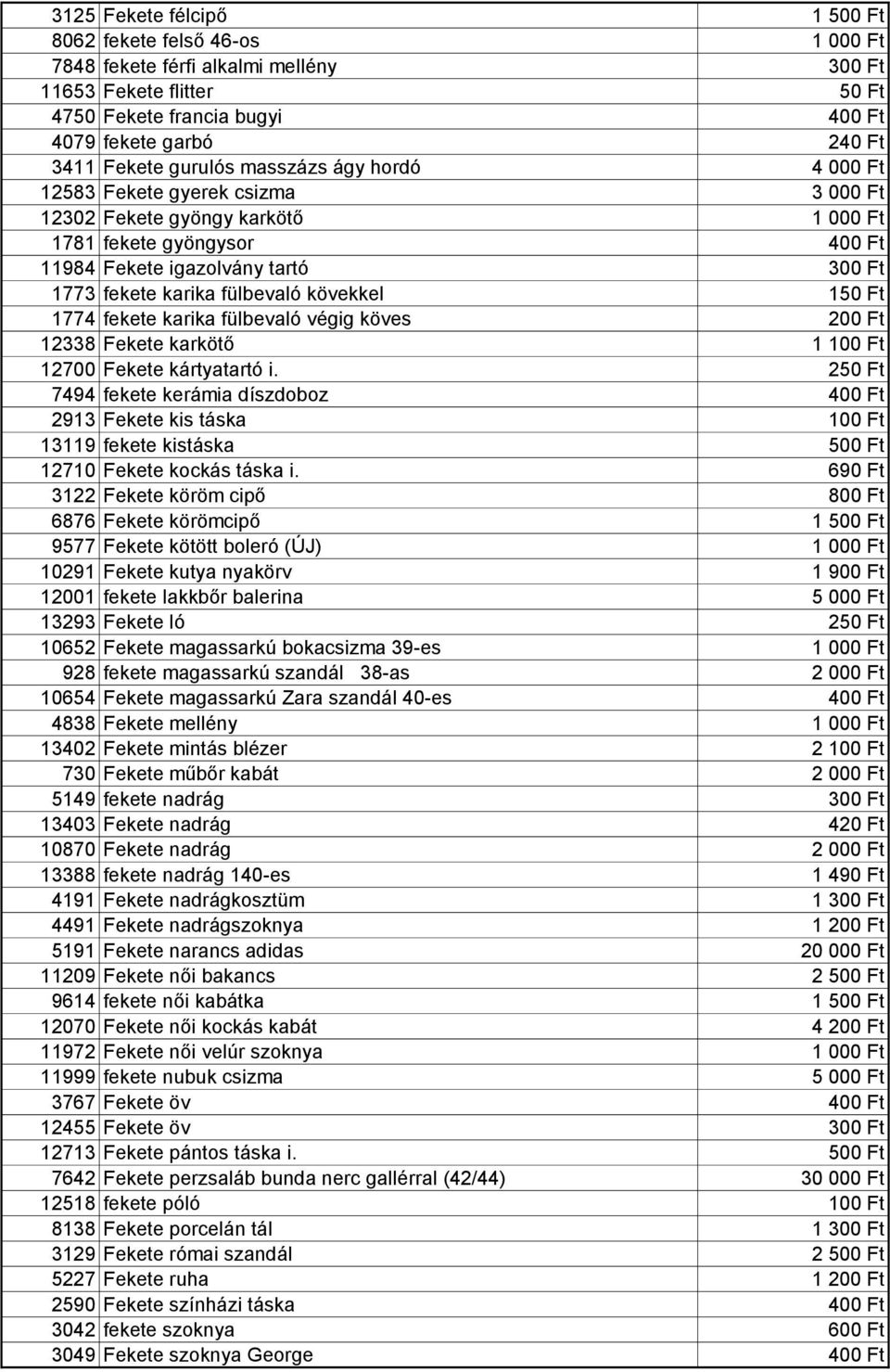 fülbevaló kövekkel 150 Ft 1774 fekete karika fülbevaló végig köves 200 Ft 12338 Fekete karkötő 1 100 Ft 12700 Fekete kártyatartó i.