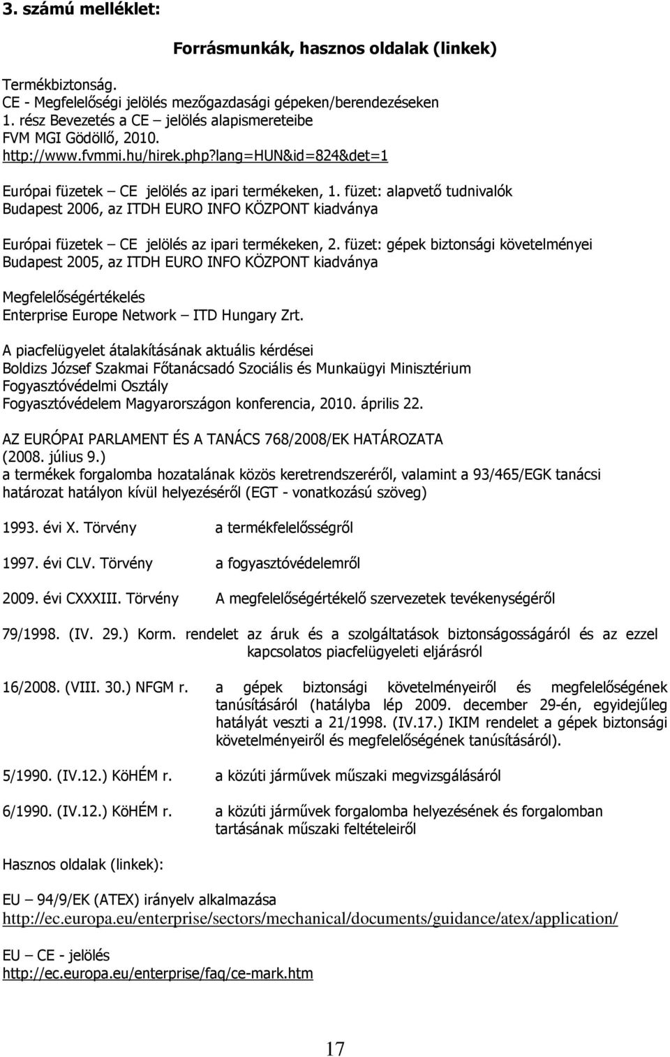 füzet: alapvető tudnivalók Budapest 2006, az ITDH EURO INFO KÖZPONT kiadványa Európai füzetek CE jelölés az ipari termékeken, 2.
