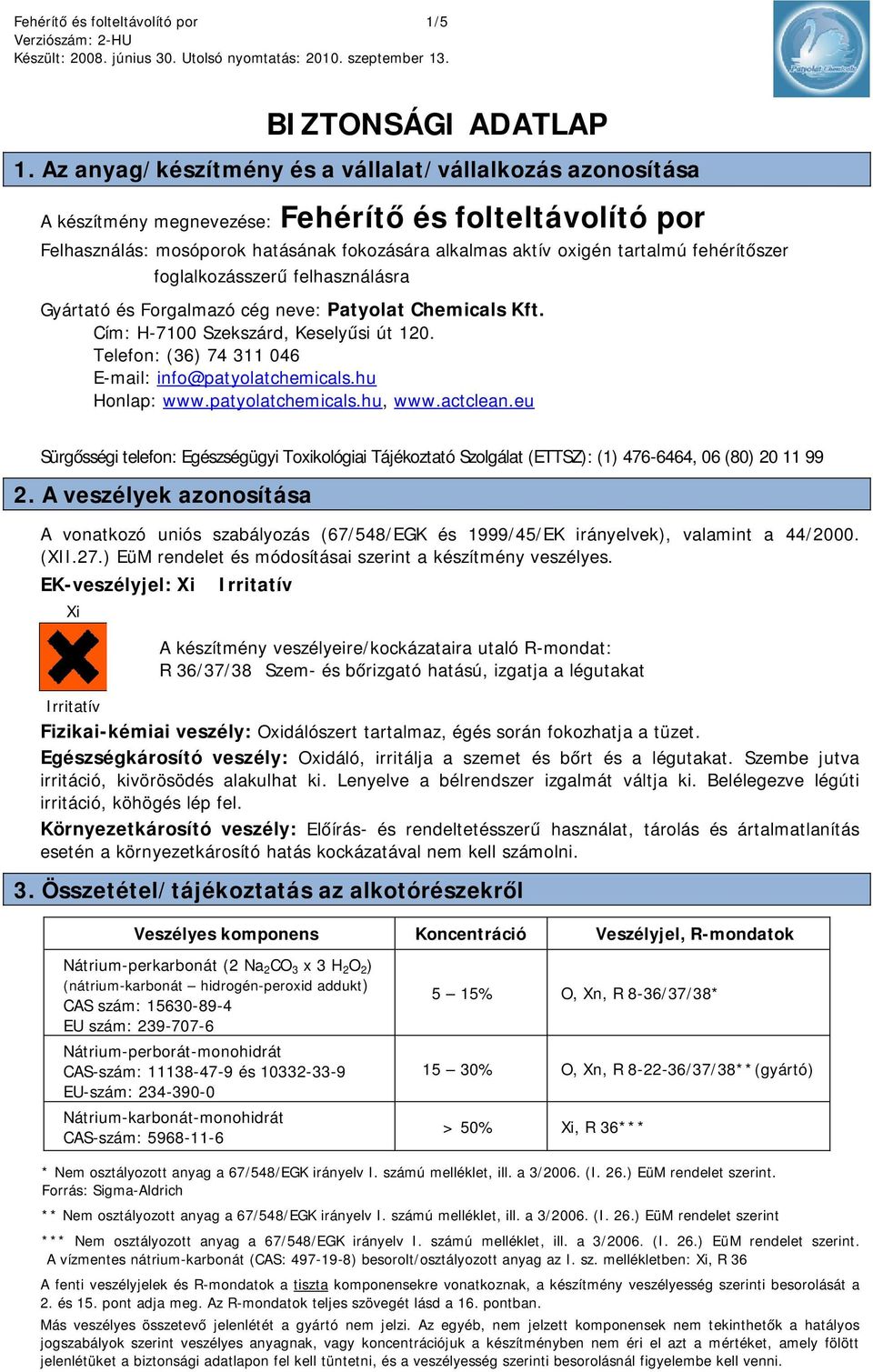 fehérítőszer foglalkozásszerű felhasználásra Gyártató és Forgalmazó cég neve: Patyolat Chemicals Kft. Cím: H-7100 Szekszárd, Keselyűsi út 120. Telefon: (36) 74 311 046 E-mail: info@patyolatchemicals.