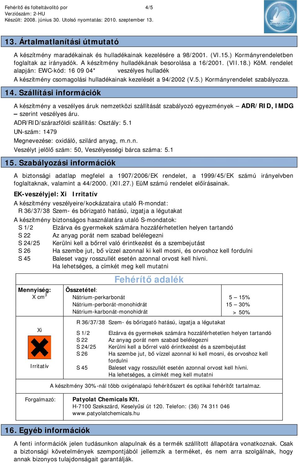 ) Kormányrendelet szabályozza. 14. Szállítási információk A készítmény a veszélyes áruk nemzetközi szállítását szabályozó egyezmények ADR/RID, IMDG szerint veszélyes áru.