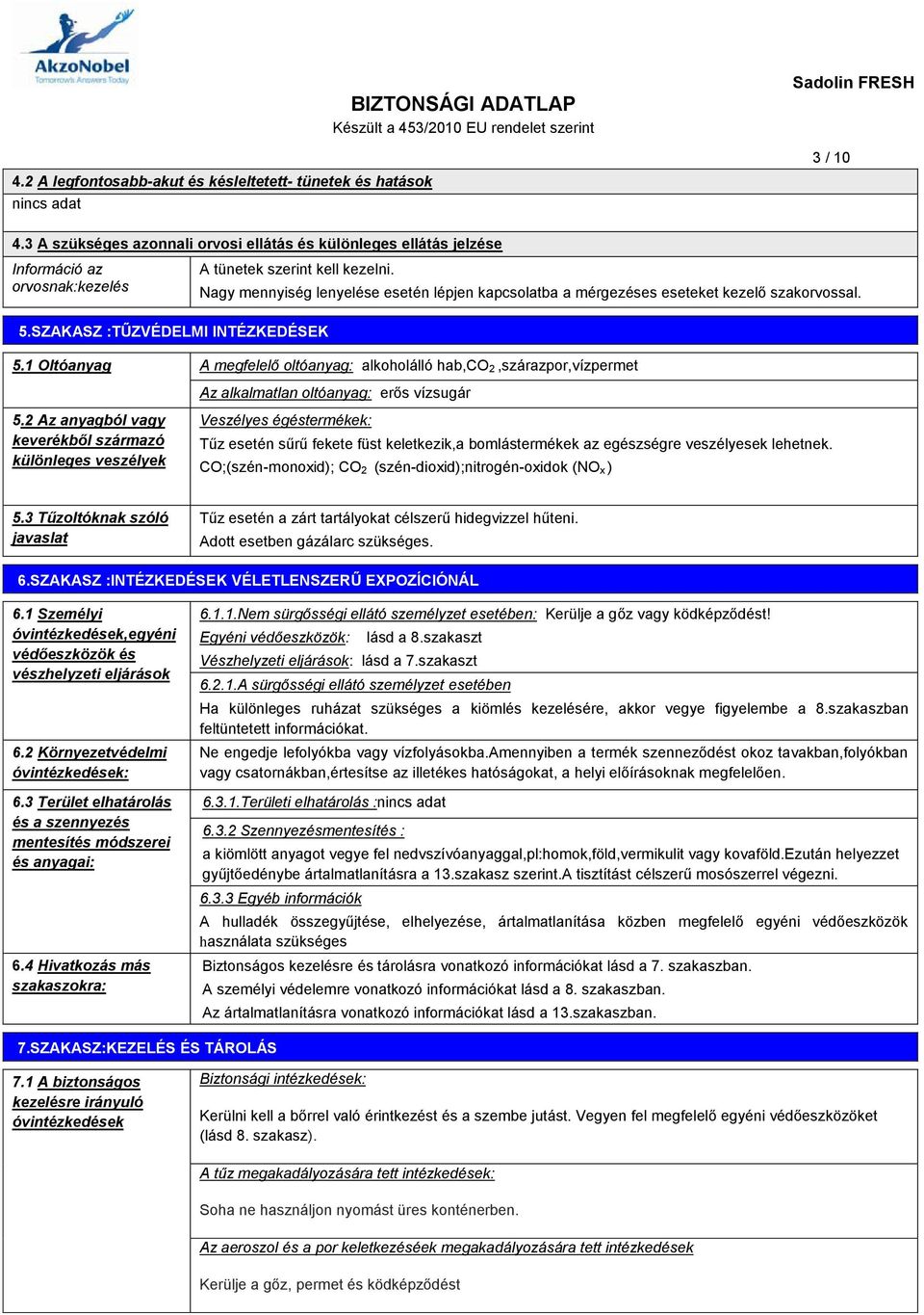 1 Oltóanyag A megfelelő oltóanyag: alkoholálló hab,co 2,szárazpor,vízpermet Az alkalmatlan oltóanyag: erős vízsugár 5.