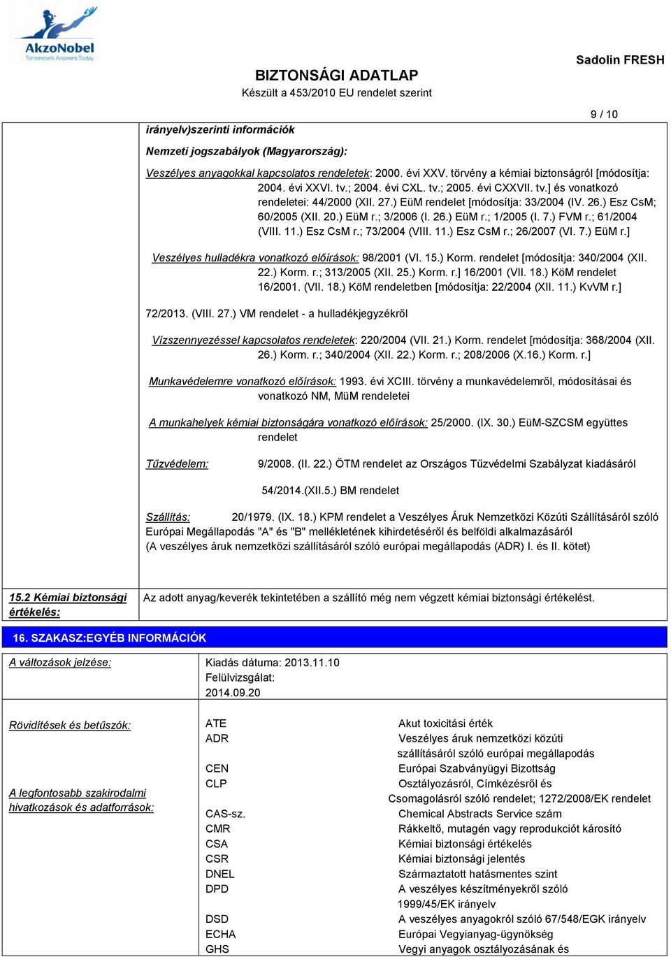 7.) FVM r.; 61/2004 (VIII. 11.) Esz CsM r.; 73/2004 (VIII. 11.) Esz CsM r.; 26/2007 (VI. 7.) EüM r.] Veszélyes hulladékra vonatkozó előírások: 98/2001 (VI. 15.) Korm.