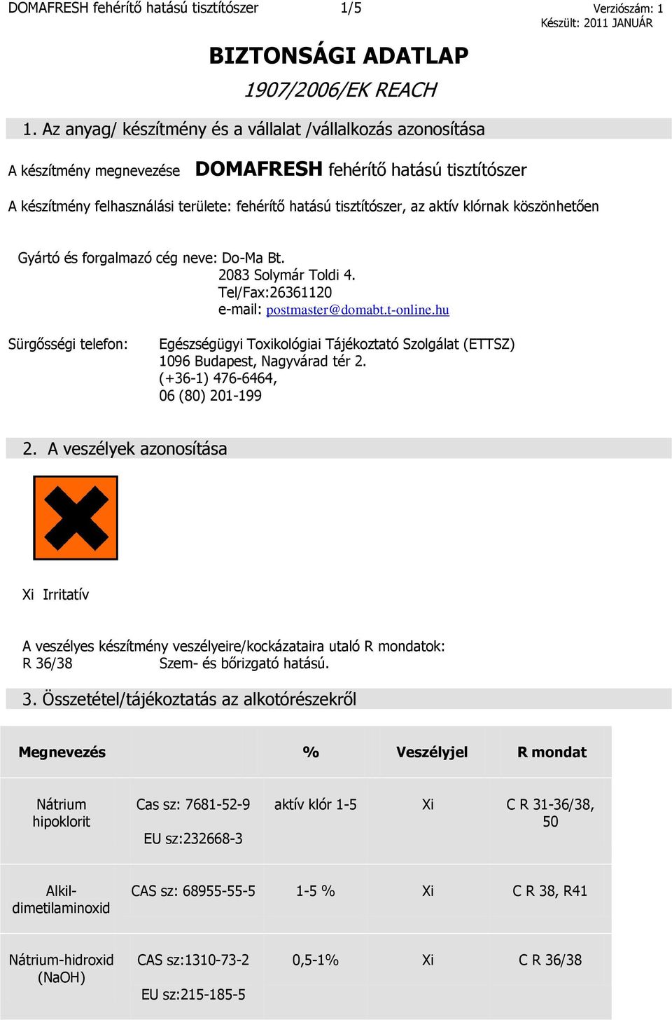 klórnak köszönhetően Gyártó és forgalmazó cég neve: Do-Ma Bt. 2083 Solymár Toldi 4. Tel/Fax:26361120 e-mail: postmaster@domabt.t-online.