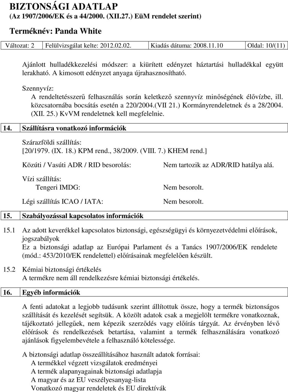 ) Kormányrendeletnek és a 28/2004. (XII. 25.) KvVM rendeletnek kell megfelelnie. 14. Szállításra vonatkozó információk Szárazföldi szállítás: [20/1979. (IX. 18.) KPM rend., 38/2009. (VIII. 7.