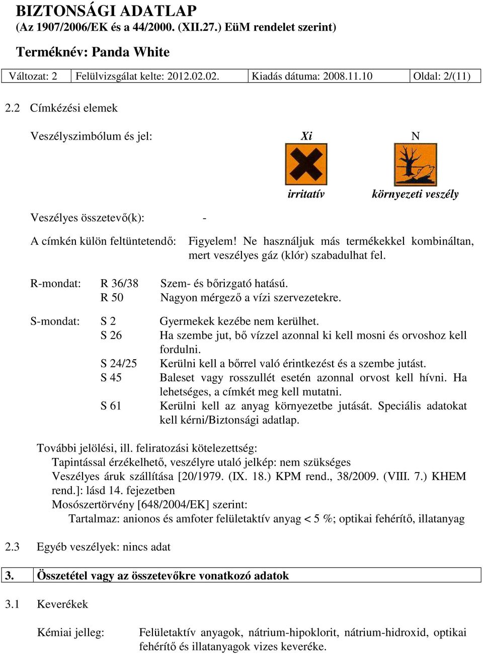 Ne használjuk más termékekkel kombináltan, mert veszélyes gáz (klór) szabadulhat fel. R-mondat: R 36/38 Szem- és bőrizgató hatású. R 50 Nagyon mérgező a vízi szervezetekre.