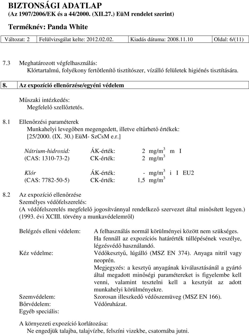 Az expozíció ellenőrzése/egyéni védelem Műszaki intézkedés: Megfelelő szellőztetés. 8.1 Ellenőrzési paraméterek Munkahelyi levegőben megengedett, illetve eltűrhető értékek: [25/2000. (IX. 30.