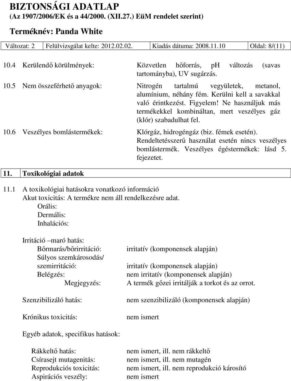 fémek esetén). Rendeltetésszerű használat esetén nincs veszélyes bomlástermék. Veszélyes égéstermékek: lásd 5. fejezetet. 11. Toxikológiai adatok 11.