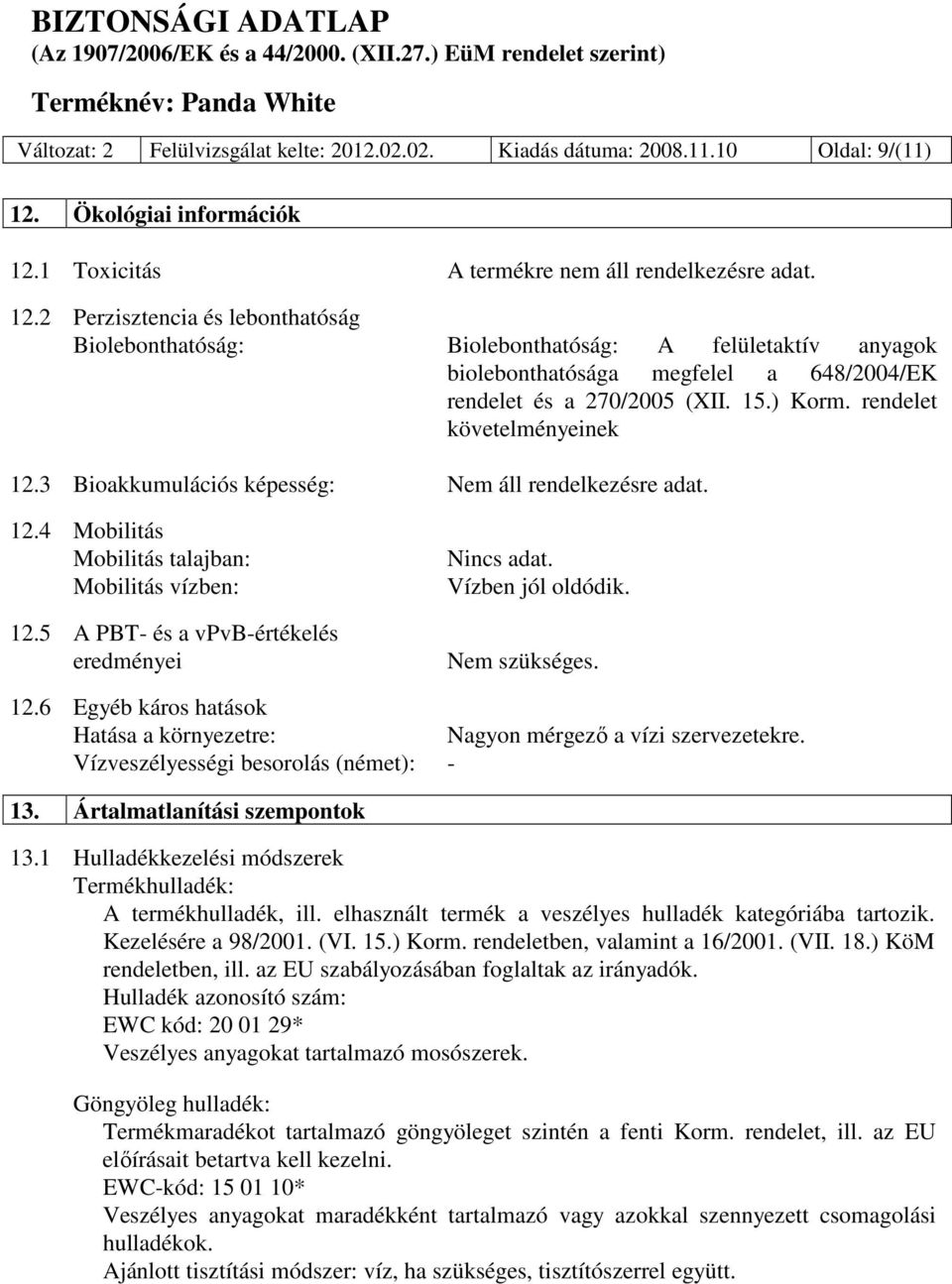 15.) Korm. rendelet követelményeinek 12.3 Bioakkumulációs képesség: Nem áll rendelkezésre adat. 12.4 Mobilitás Mobilitás talajban: Mobilitás vízben: 12.