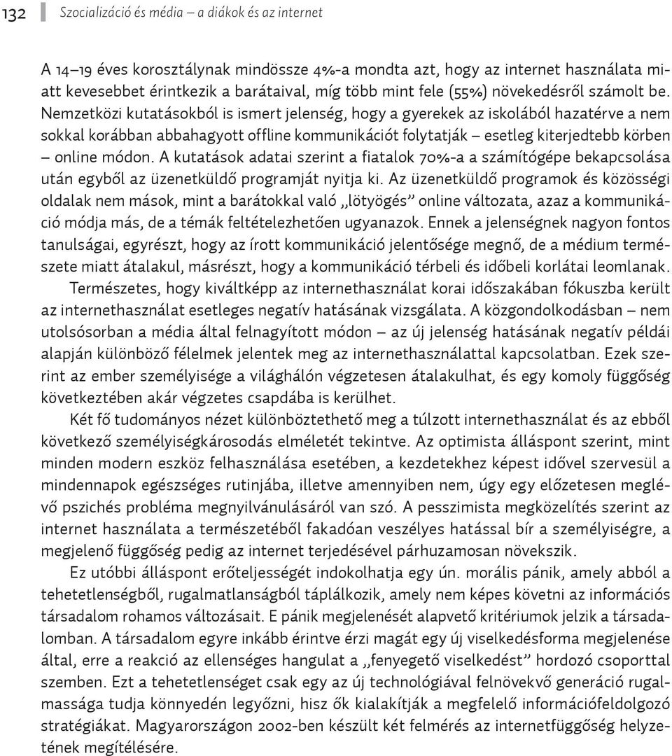 Nemzetközi kutatásokból is ismert jelenség, hogy a gyerekek az iskolából hazatérve a nem sokkal korábban abbahagyott offline kommunikációt folytatják esetleg kiterjedtebb körben online módon.