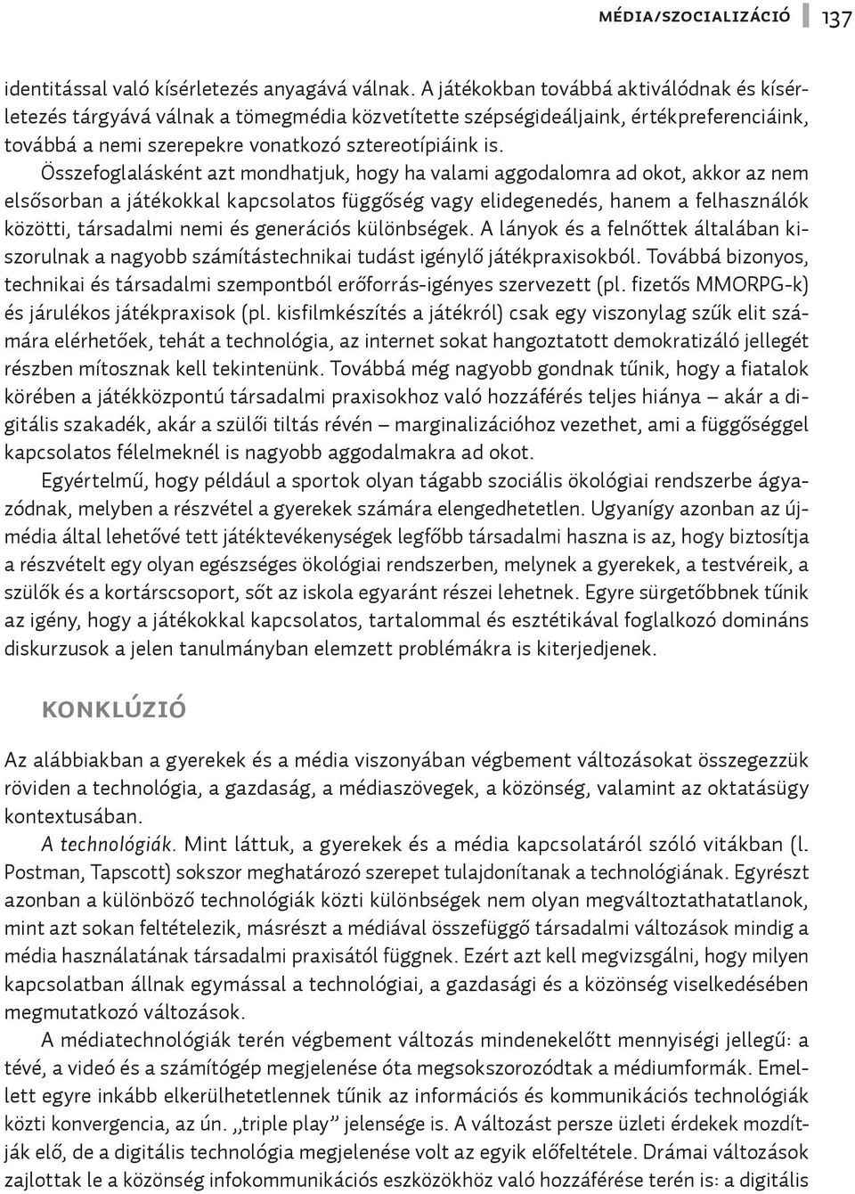 Összefoglalásként azt mondhatjuk, hogy ha valami aggodalomra ad okot, akkor az nem elsősorban a játékokkal kapcsolatos függőség vagy elidegenedés, hanem a felhasználók közötti, társadalmi nemi és