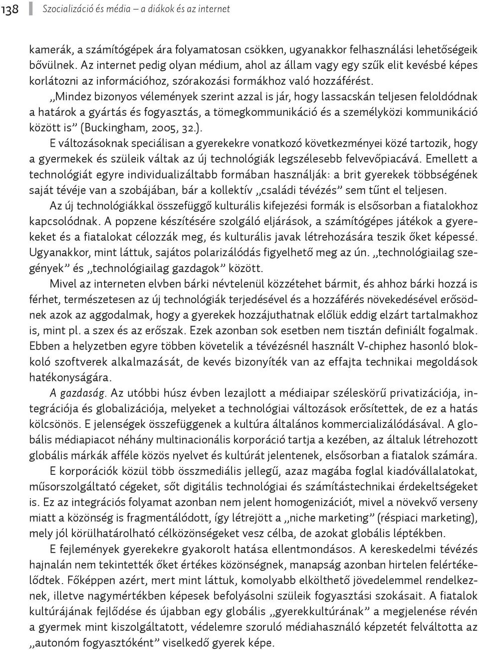 Mindez bizonyos vélemények szerint azzal is jár, hogy lassacskán teljesen feloldódnak a határok a gyártás és fogyasztás, a tömegkommunikáció és a személyközi kommunikáció között is (Buckingham, 2005,