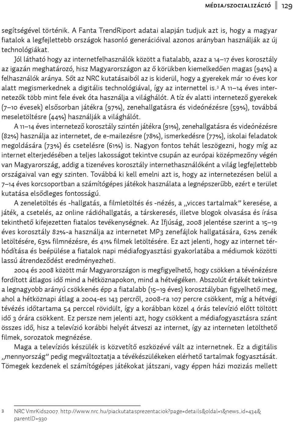 Jól látható hogy az internetfelhasználók között a fiatalabb, azaz a 14 17 éves korosztály az igazán meghatározó, hisz Magyarországon az ő körükben kiemelkedően magas (94%) a felhasználók aránya.