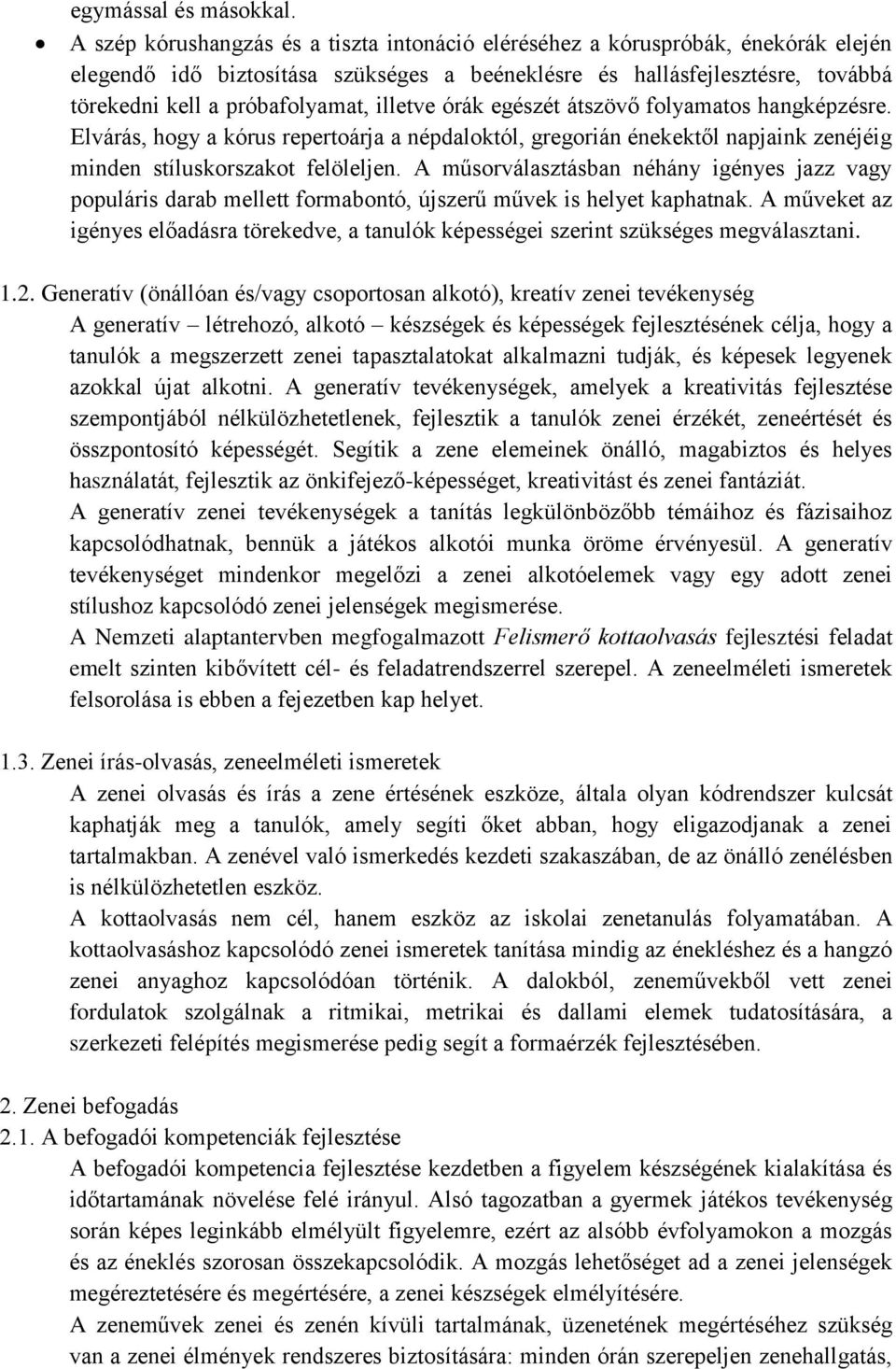 illetve órák egészét átszövő folyamatos hangképzésre. Elvárás, hogy a kórus repertoárja a népdaloktól, gregorián énekektől napjaink zenéjéig minden stíluskorszakot felöleljen.