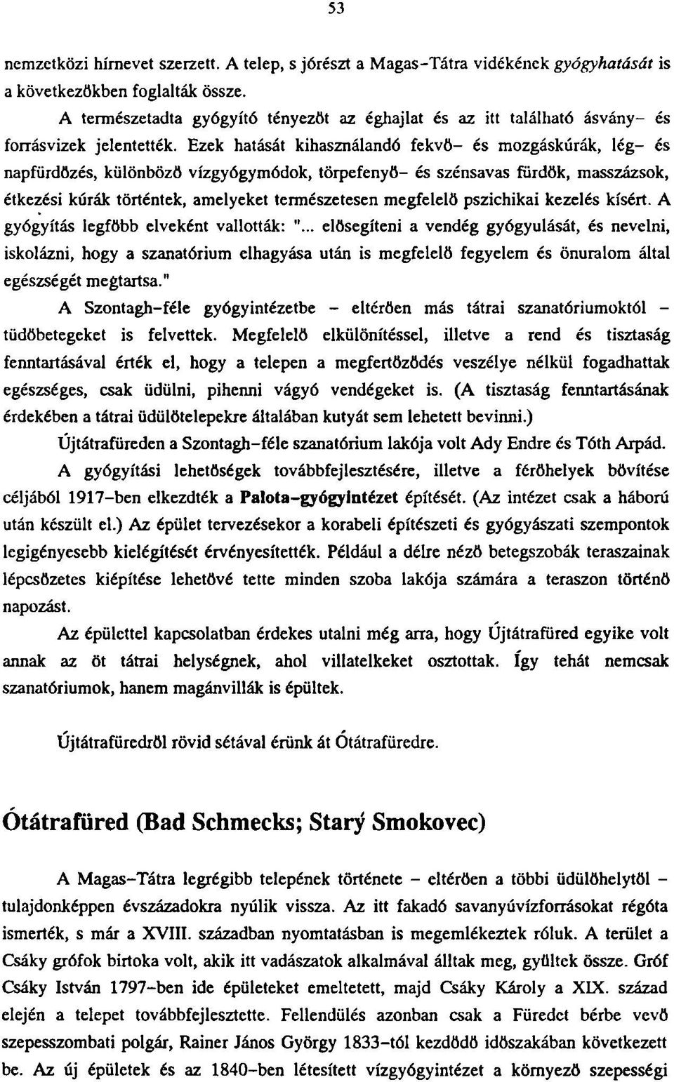 Ezek hatását kihasználandó fekvő- és mozgáskúrák, lég- és napfürdözés, különböző vízgyógymódok, törpefenyö- és szénsavas fürdők, masszázsok, étkezési kúrák történtek, amelyeket természetesen