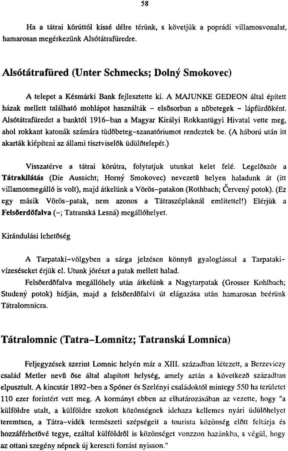 A MÁJUNKÉ GEDEON által épített házak mellett található mohlápot használták - elsősorban a nőbetegek - lápfürdöként.