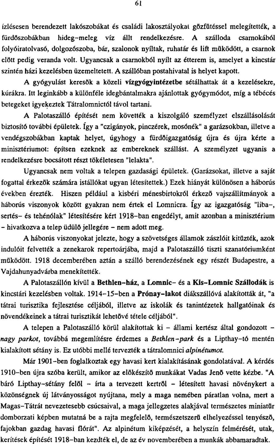 Ugyancsak a csarnokból nyílt az étterem is, amelyet a kincstár szintén házi kezelésben üzemeltetett. A szállóban postahivatal is helyet kapott.