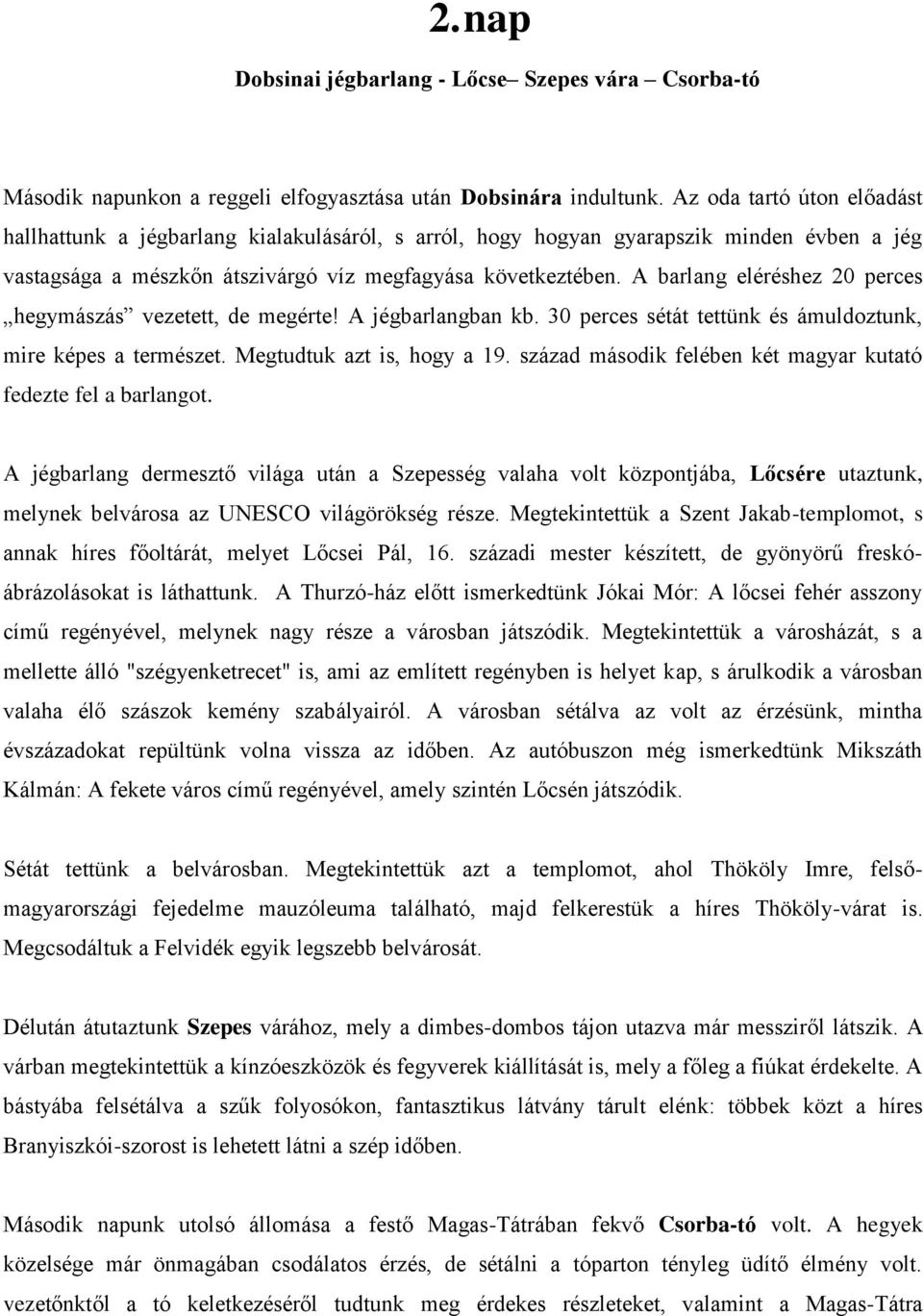 A barlang eléréshez 20 perces hegymászás vezetett, de megérte! A jégbarlangban kb. 30 perces sétát tettünk és ámuldoztunk, mire képes a természet. Megtudtuk azt is, hogy a 19.