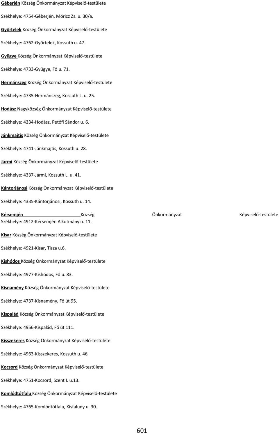 Jánkmajtis Község Önkormányzat Képviselő-testülete Székhelye: 4741-Jánkmajtis, Kossuth u. 28. Jármi Község Önkormányzat Képviselő-testülete Székhelye: 4337-Jármi, Kossuth L. u. 41.