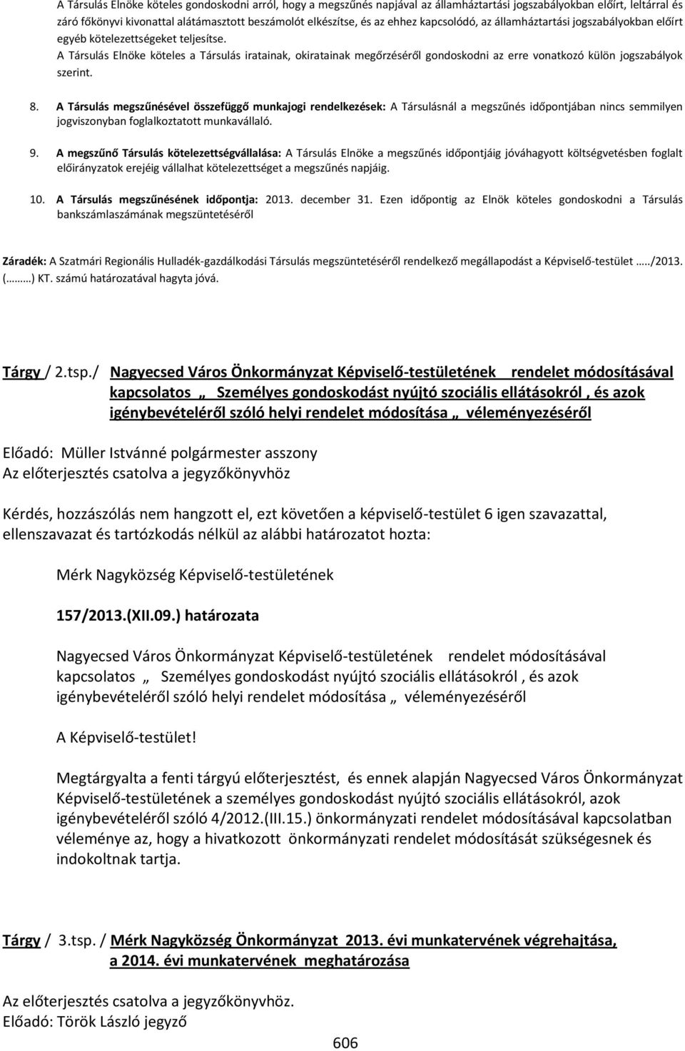 A Társulás Elnöke köteles a Társulás iratainak, okiratainak megőrzéséről gondoskodni az erre vonatkozó külön jogszabályok szerint. 8.