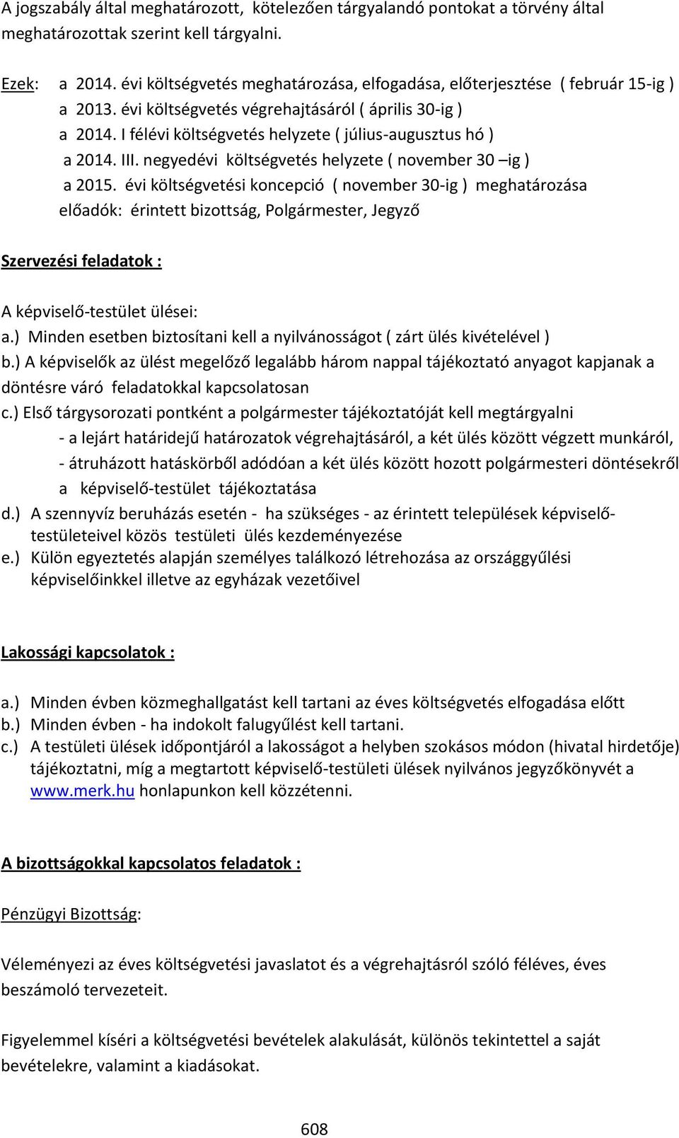 I félévi költségvetés helyzete ( július-augusztus hó ) a 2014. III. negyedévi költségvetés helyzete ( november 30 ig ) a 2015.