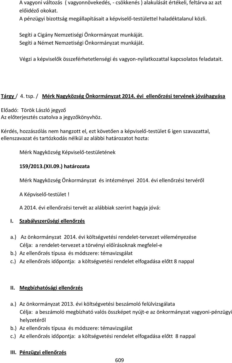 tsp. / Mérk Nagyközség Önkormányzat 2014. évi ellenőrzési tervének jóváhagyása Előadó: Török László jegyző Az előterjesztés csatolva a jegyzőkönyvhöz.