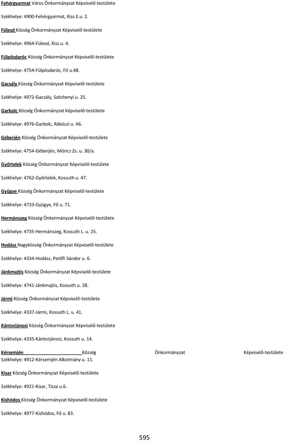 Géberjén Község Önkormányzat Képviselő-testülete Székhelye: 4754-Géberjén, Móricz Zs. u. 30/a. Győrtelek Község Önkormányzat Képviselő-testülete Székhelye: 4762-Győrtelek, Kossuth u. 47. Gyügye Község Önkormányzat Képviselő-testülete Székhelye: 4733-Gyügye, Fő u.