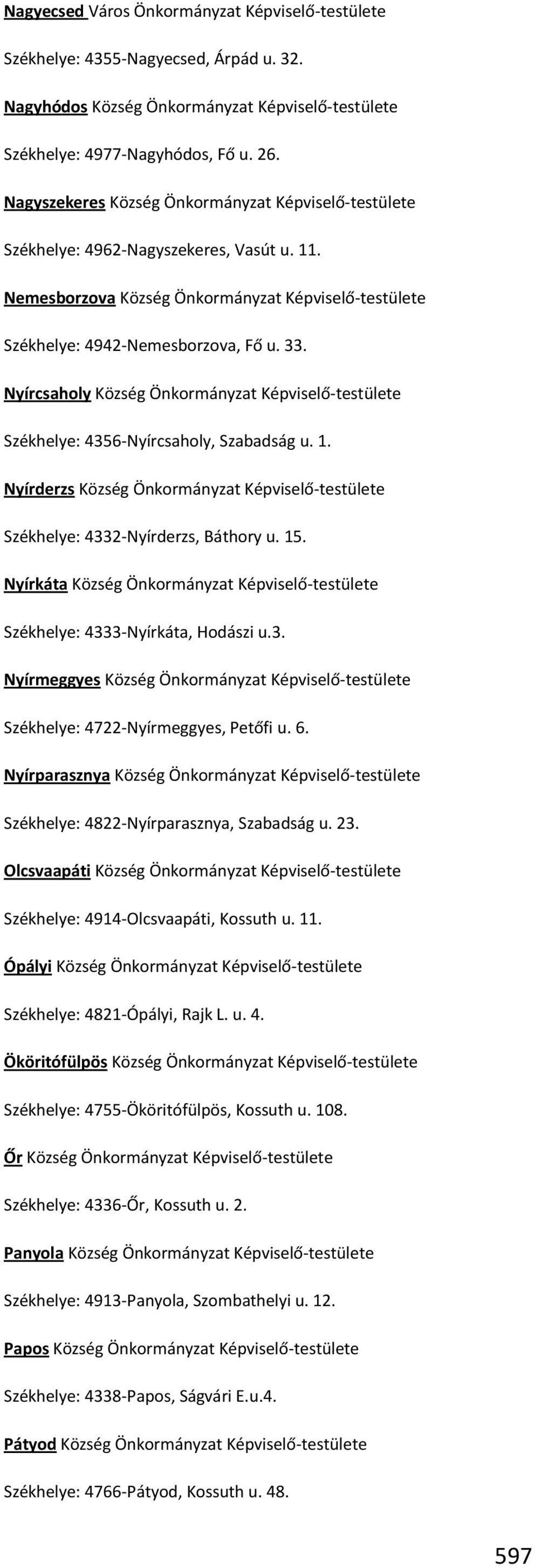 Nyírcsaholy Község Önkormányzat Képviselő-testülete Székhelye: 4356-Nyírcsaholy, Szabadság u. 1. Nyírderzs Község Önkormányzat Képviselő-testülete Székhelye: 4332-Nyírderzs, Báthory u. 15.